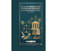 D.Lgs. 165/2001: Ordinamento, Gestione e Responsabilità nel Pubblico Impiego. Analisi Sistematica per Concorsi e Professionisti. Edizione 2026