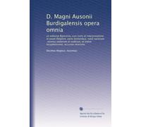 D. Magni Ausonii Burdigalensis opera omnia: ex editione Bipontina, cum notis et interpretatione in usum Delphini, variis lectionibus, notis variorum, ... locupletissimo, accurate recensitu: Volume 1