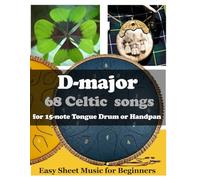 D-major 68 Celtic Songs for 15 Note Tongue Drum or Handpan: Easy Sheet Music for Beginners
