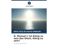 D. Manuel I: Ist König zu sein das Glück, König zu sein?