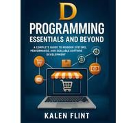 D Programming Essentials and Beyond: A Complete Guide to Modern Systems, Performance, and Scalable Software Development
