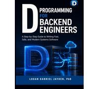 D PROGRAMMING FOR BACKEND ENGINEERS: A Step-by-Step Guide to Writing Fast, Safe, and Modern Systems Software
