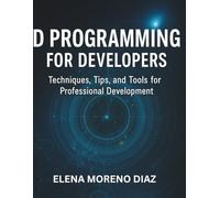 D PROGRAMMING FOR DEVELOPERS: Techniques, Tips, and Tools for Professional Development (Programming Language Fundamentals Made Easy for Beginners)