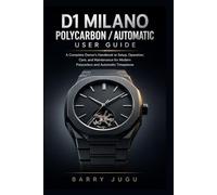 D1 Milano Polycarbon / Automatic User Guide: A Complete Owner’s Handbook to Setup, Operation, Care, and Maintenance for Modern Polycarbon and Automatic Timepieces (Luxury Italian Watches Guide)