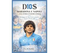 D10S - Maradona e Napoli: una storia d’amore eterna: Dal fango di Villa Fiorito al cuore azzurro di una città (Anime di Napoli)