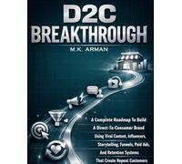 D2C Breakthrough: A Complete Roadmap To Build A Direct-To-Consumer Brand Using Viral Content, Influencers, Storytelling, Funnels, Paid Ads, And ... Customers: 3 (Product-Based Business Models)