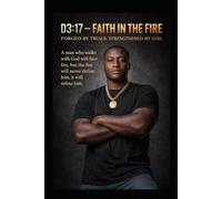 D3:17 FAITH IN THE FIRE: Forged by Trials. Strengthened by God
