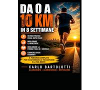 DA 0 A 10 KM IN 8 SETTIMANE: Metodo pratico passo dopo passo per migliorare il benessere, la forma fisica e correre senza fermarti