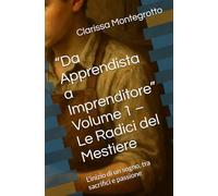 “Da Apprendista a Imprenditore” Volume 1 - Le Radici del Mestiere: L’inizio di un sogno, tra sacrifici e passione