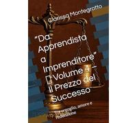 “Da Apprendista a Imprenditore” Volume 4 Il Prezzo del Successo: Tra orgoglio, amore e redenzione