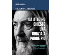 DA ATEO HO CHIESTO UNA GRAZIA A PADRE PIO: Dal vizio e i debiti, alla luce e alla riconoscenza - ecco com’è stata esaudita