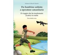 Da bambino soldato a operatore umanitario: Il viaggio che ha trasformato cicatrici in stelle - una storia vera