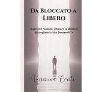 Da Bloccato a Libero: Guarire il Passato, Liberare la Mente e Risvegliare la Vita Dentro di Te. (Il Metodo V2V - Da Vittima alla Vittoria)