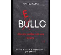 Da Bullo a Bello - Alla fine cambia solo una lettera ;-): Piccolo manuale di sopravvivenza per genitori