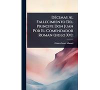 DÃ(c)cimas Al Fallecimiento Del Principe Don Juan Por El Comendador Roman (siglo Xv);