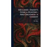 DÃ(c)classÃ(c)e; Daddy's Gone A-Hunting; And Greatness--a Comedy