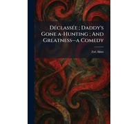 DÃ(c)classÃ(c)e; Daddy's Gone A-Hunting; And Greatness--a Comedy