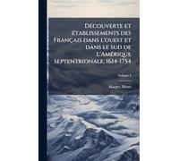 DÃ(c)couverte et Ã(c)tablissements des Français dans l'ouest et dans le sud de L'AmÃ(c)rique septentrionale, 1614-1754