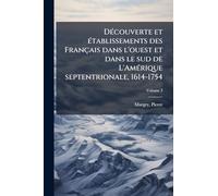 DÃ(c)couverte et Ã(c)tablissements des Français dans l'ouest et dans le sud de L'AmÃ(c)rique septentrionale, 1614-1754