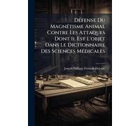 DÃ(c)fense Du MagnÃ(c)tisme Animal Contre Les Attaques Dont Il Est L'objet Dans Le Dictionnaire Des Sciences MÃ(c)dicales