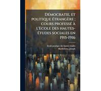 DÃ(c)mocratie, et politique Ã(c)trangère; cours professÃ(c) Ã l'Ecole des hautes-Ã(c)tudes sociales en 1915-1916