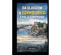 DA GLASGOW A EDIMBURGO: Guida alternativa per vivere le due città davvero, evitare errori e scoprire la Scozia oltre il whisky e il castello (“Città da capire”)