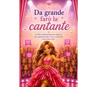 DA GRANDE FARÒ LA CANTANTE: Un libro ispirazionale per ragazze che sognano di far vibrare il mondo con la loro voce