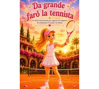 Da grande farò la tennista: Un libro ispirazionale per ragazze che sognano di conquistare il campo e se stesse