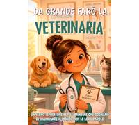 Da grande farò la veterinaria: Un libro ispirazionale per le ragazze che sognano di prendersi cura degli animali e del mondo