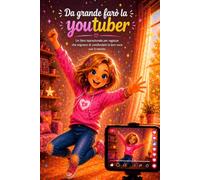 Da grande farò la youtuber: Un libro ispirazionale per ragazze che sognano di condividere la loro voce con il mondo