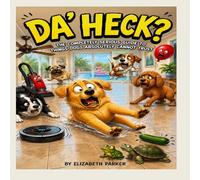 Da' Heck: The Completely Serious Guide to Things Dogs Absolutely Can't Trust