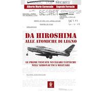 Da Hiroshima alle atomiche di legno. Le prime testate nucleari tattiche nell'Aeronautica Militare (Memorie di ferro)