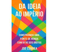 Da Ideia ao Império: Transforme seu trabalho paralelo com IA em um negócio digital global, sem investidores ou funcionários: 10 (Série de Negócios Online Com Ia)