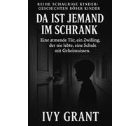 Da ist jemand im Schrank: Eine atmende Tür, ein Zwilling, der nie lebte, eine Schule mit Geheimnissen (Reihe Schaurige Kinder: Geschichten böser Kinder)