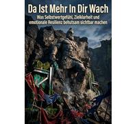Da Ist Mehr In Dir Wach: Was Selbstwertgefühl, Zielklarheit und emotionale Resilienz behutsam sichtbar machen
