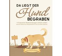Da liegt der Hund begraben: 110 deutsche Redewendungen einfach erklärt: Herkunft, Bedeutung, Alltagsbeispiele & was sie wirklich bedeuten.