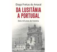Da Lusitânia a Portugal. Dois mil anos de história/ Diogo Freitas do Amaral