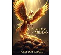 Da Merda ao Milhão: A Chama Do Seu Renascimento Financeiro: Transforme As Cinzas Malcheirosas Em Prosperidade Inabalável