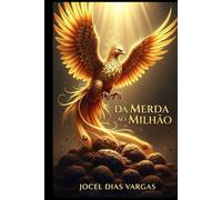 Da Merda ao Milhão: A Chama Do Seu Renascimento Financeiro: Transforme As Cinzas Malcheirosas Em Prosperidade Inabalável