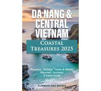 Da Nang & Central Vietnam, Coastal Treasures 2025: Beaches, Heritage Towns & Marble Mountain Journeys; A travel Guide