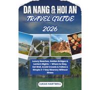 DA NANG & HOI AN TRAVEL GUIDE 2026: Luxury Beaches, Golden Bridges & Lantern Nights - Where to Stay, Eat Well, Avoid Crowds & Follow a Simple 3-7 Day Itinerary Without Stress