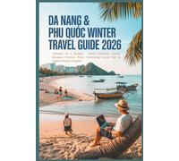 Da Nang & Phu Quoc Winter Travel Guide 2026: Vietnam on a Budget - Warm Beaches, Island Escapes, Culture, Food, Itineraries, Local Tips & Digital Nomad Insights (Warm Winter Budget Escapes Series)
