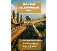 DA NANG REISEFÜHRER 2025: „ Eine komplette Reise durch Vietnams Küstenjuwel“