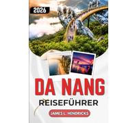 DA NANG REISEFÜHRER 2026: Reiserouten, Essen und Tagesausflüge durch Zentralvietnam.