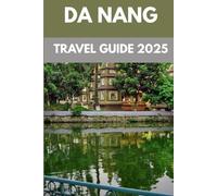 Da Nang Travel Guide 2025: A Local’s Guide to Vietnam’s Coastal Gem of Culture, Adventure & Cuisine