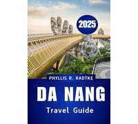 DA NANG TRAVEL GUIDE 2025: Culture, Coastline & Unforgettable Journeys in Vietnam’s Rising staR