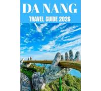 Da Nang Travel Guide 2026: A Local’s Guide to Living, Exploring, and Falling in Love with Vietnam’s Coastal Powerhouse