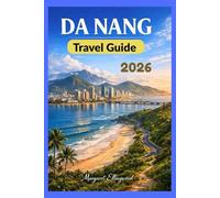 DA NANG TRAVEL GUIDE 2026: Plan Smarter and Travel Deeper Through Beaches, Food, and Culture in Vietnam’s Coastal City