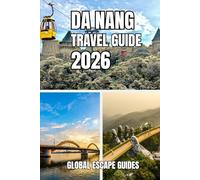 DA NANG TRAVEL GUIDE: Da Nang Travel Guide 2026: Coastal Living, Culture, Cuisine, and Smart Exploration in Central Vietnam