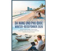 Da Nang und Phu Quoc Winter-Reiseführer 2026: Vietnam mit kleinem Budget - Warme Strände, Inselparadiese, Kultur, Essen, Reiserouten, Insider-Tipps & ... digitale Nomaden (Günstige Winterausflüge)